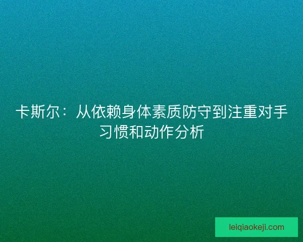卡斯尔：从依赖身体素质防守到注重对手习惯和动作分析