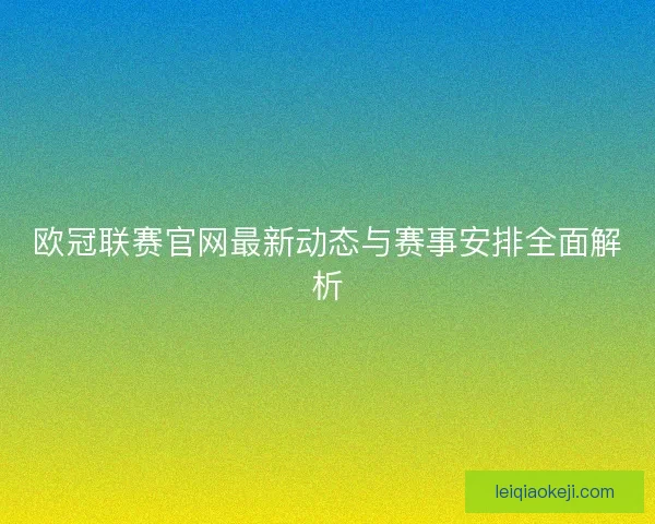欧冠联赛官网最新动态与赛事安排全面解析